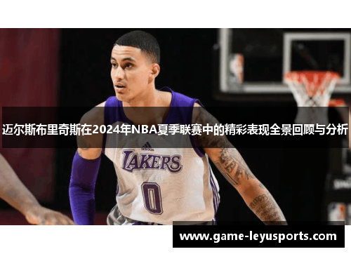 迈尔斯布里奇斯在2024年NBA夏季联赛中的精彩表现全景回顾与分析