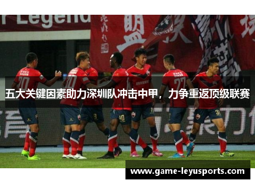 五大关键因素助力深圳队冲击中甲，力争重返顶级联赛
