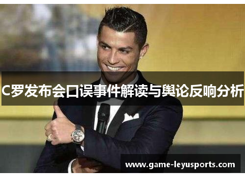 C罗发布会口误事件解读与舆论反响分析