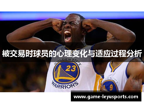 被交易时球员的心理变化与适应过程分析