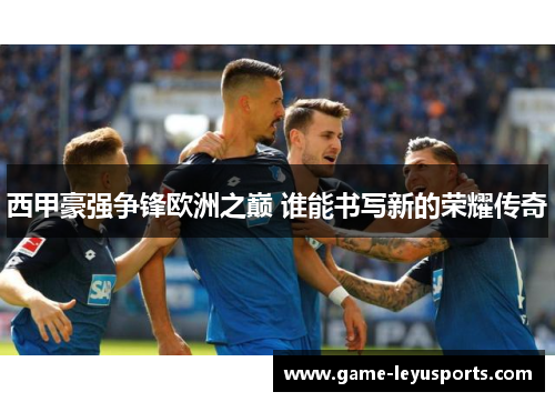 西甲豪强争锋欧洲之巅 谁能书写新的荣耀传奇