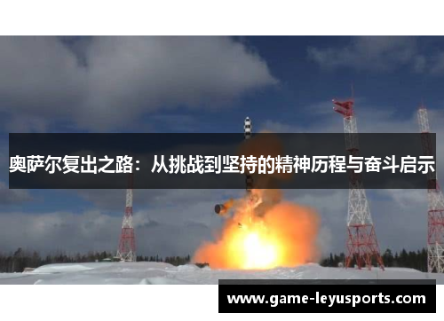 奥萨尔复出之路：从挑战到坚持的精神历程与奋斗启示