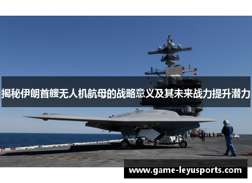 揭秘伊朗首艘无人机航母的战略意义及其未来战力提升潜力
