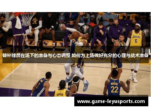替补球员在场下的准备与心态调整 如何为上场做好充分的心理与战术准备