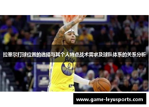 拉塞尔打球位置的选择与其个人特点战术需求及球队体系的关系分析